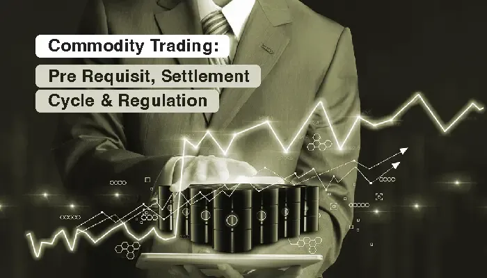Commodity Trading: Prerequisites, Settlement Cycle & Regulation